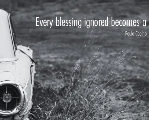 Every blessing ignored becomes a curse. - Paulo Coelho... Blessings ignored